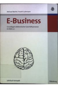 E-Business : Grundlagen elektronischer Geschäftsprozesse im Web 2. 0.   - Wirtschaftsinformatik kompakt; Lehrbuch kompakt