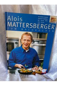 Alois Mattersberger zum Nachkochen  - Die besten Rezepte aus der TV-Sendung. Mit vielen Tipps und Tricks