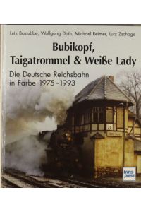 Bubikopf, Taigatrommel & Weiße Lady : die Deutsche Reichsbahn in Farbe 1975 - 1993.   - Lutz Bastubbe ...