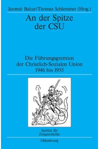 An der Spitze der CSU  - Die Führungsgremien der Christlich-Sozialen Union 1946 bis 1955