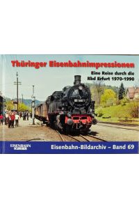 Thüringer Eisenbahnimpressionen : die Rbd Erfurt 1970-1990.   - Eisenbahn-Bildarchiv ; Band 69; Eisenbahn Kurier