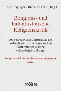 Religions- und kulturhistorische Religionskritik  - Von europäischem Christentum über arabischen Islam und chinesischen Konfuzianismus bis zu weltweitem Buddhismus
