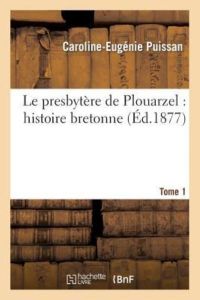 Puissan-C-E: Presbyt?re de Plouarzel: histoire bretonne. Tome 1 (Litterature)