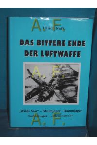 Das bittere Ende der Luftwaffe : Wilde Sau - Sturmjäger - Rammjäger - Todesflieger - Bienenstock
