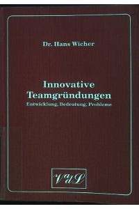 Innovative Teamgründungen : Entwicklung, Bedeutung, Probleme.   - Betriebswirtschaftslehre ; Bd. 7