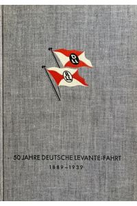 Deutsche Levante. 50 Jahre Deutsche Levante-Fahrt 1889-1939. Eine Reedereigeschichte.