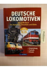 Deutsche Lokomotiven. Das große Buch der Dampfloks, Dieselloks und Elloks.   - Entwicklung, Technik, Einsatz.
