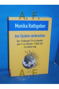 Am System zerbrochen : der Salzburger Finanzskandal: eine Frau zwischen Politik und Verantwortung