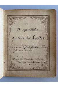 Ausgewählte geistliche Lieder. Manche dieser Lieder sind seit dieser Niederschrift verändert worden, Oct. 1912 [Handschrift in Sütterlin].