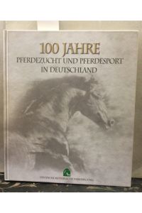 100 Jahre Pferdezucht und Pferdesport in Deutschland  - Deutsche Reiterliche Vereinigung.