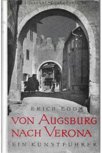 Von Augsburg nach Verona. - Ein Kunstführer auf den Alpenstrassen von Erich Egg. Mit 167 Fotos von Anton Demanega und 12 Kartenskizzen.