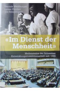 Im Dienst der Menschheit.   - Meilensteine der Schweizer Entwicklungszusammenarbeit seit 1945.