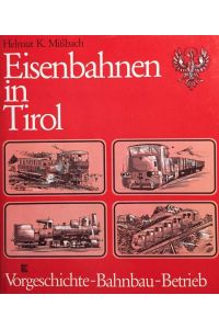 Eisenbahnen in Tirol. Vorgeschichte, Bahnbau, Betrieb.