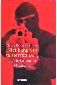 Niet bang om te sterven: 30 jaar terrorisme in Nederland