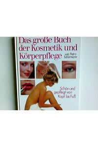 Das grosse Buch der Kosmetik und Körperpflege : [schön und gepflegt von Kopf bis Fuss].   - von Petra Schürmann. Unter Mitarb. der Freundin Kosmetik-Redaktion