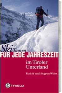 Skitouren für jede Jahreszeit im Tiroler Unterland :  - Mit Karwendel, Rofan, Kaisergebirge, Kitzbüheler- und Zillertaler Alpen und Tuxer Voralpen.