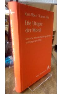 Die Utopie der Moral.   - Versuch einer kulturübergreifenden ontologischen Ethik.