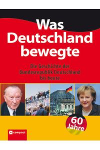Was Deutschland bewegte: Die populäre Geschichte der Bundesrepublik Deutschland: Die Geschichte der Bundesrepublik Deutschland bis heute