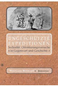 Ungeschützte Expeditionen  - Sechzehn Orientierungsversuche in Gegenwart und Geschichte