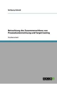Betrachtung des Zusammenwirkens von Prozesskostenrechnung und Target Costing