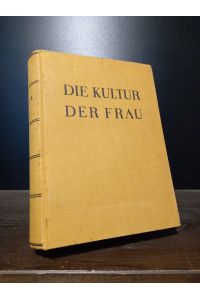 Die Kultur der Frau. Eine Lebenssymphonie der Frau des 20. Jahrhunderts. Herausgegeben von Ada Schmidt-Beil.