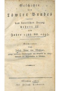 Geschichte des Löwler Bundes unter dem baierischen Herzog Albert IV. vom Jahre 1488 bis 1495.