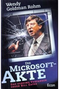 Die Microsoft-Akte. Das geheime Verfahren gegen Bill Gates.