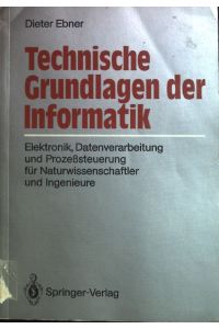 Technische Grundlagen der Informatik : Elektronik, Datenverarbeitung und Prozesssteuerung für Naturwissenschaftler und Ingenieure.
