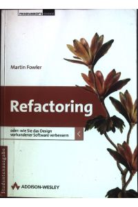 Refactoring : wie Sie das Design vorhandener Software verbessern.   - Programmer's choice; Professionelle Softwareentwicklung; Programmierung; Studentenausgabe