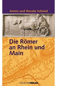 Die Römer an Rhein und Main.   - Armin und Renate Schmid. Neu bearb. und aktualisiert von Andreas Möhn