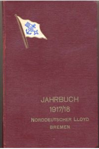 Norddeutscher LLoyd Bremen - Jahrbuch 1917/18.   - - Der Krieg unD die Seeschiffahrt unter besonderer Berücksichtigung des Norddeutschen Lloyd (IV. Teil).