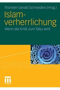 Islamverherrlichung : wenn die Kritik zum Tabu wird.   - Thorsten Gerald Schneiders (Hrsg.)