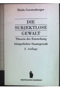Die subjektlose Gewalt : Theorie der Entstehung bürgerlicher Staatsgewalt.   - Theorie und Geschichte der bürgerlichen Gesellschaft ; Bd. 1