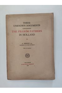 Three Unknown Documents Concerning the Pilgrim Fathers in Holland. With six facsimilies