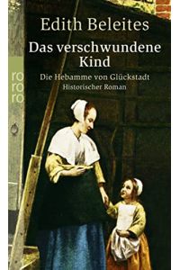 Das verschwundene Kind : die Hebamme von Glückstadt ; historischer Roman.   - Edith Beleites / Rororo ; 23859