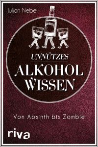 Unnützes Alkoholwissen  - Von Absinth bis Zombie