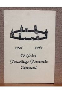Festschrift zum 40jährigen Bestehen 1921-1961 der Freiwilligen Feuerwehr der Stadt Oberwesel am Rhein am 12. , 13. und 14. August 1961