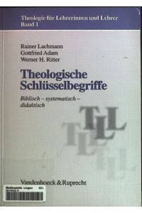 Theologische Schlüsselbegriffe : biblisch, systematisch, didaktisch.   - Theologie für Lehrerinnen und Lehrer ; Bd. 1