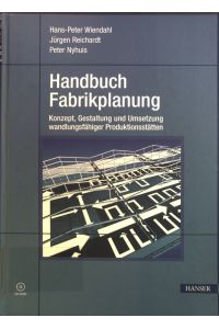 Handbuch Fabrikplanung : Konzept, Gestaltung und Umsetzung wandlungsfähiger Produktionsstätten