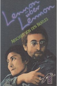 Lennon über Lennon  - Abschied von den Beatles. John Lennon und Yoko Ono im Gespräch mit Jann Wenner