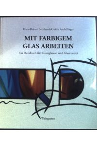 Mit farbigem Glas arbeiten: Ein Handbuch für Kunstglaserei und Glasmalerei