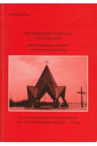 Die schwarze Madonna von Remagen: 1945: Kriegsgefangen am Rhein - Gedanken und Erinnerung. Eine zeitgeschichtliche Dokumentation