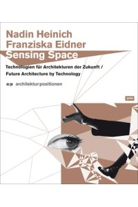 Sensing space : Technologien für Architekturen der Zukunft. Ein Projekt von Plan A.   - Nadin Heinich ; Franziska Eidner. (=Architektur:Positionen). Deutsch-Englisch / German-English.