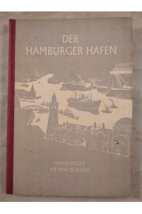 Der Hamburger Hafen. Ausschuß für Erdkunde in der Gesellschaft der Freunde des Vaterländischen Schul- u. Erziehungswesens. Hamburger Heimatbücher.