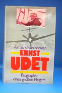 Ernst Udet. Biographie eines großen Fliegers.