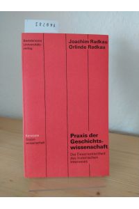 Praxis der Geschichtswissenschaft. Die Desorientiertheit des historischen Interesses. [Von Joachim Radkau, Orlinde Radkau]. (= Konzepte Sozialwissenschaft, 3).