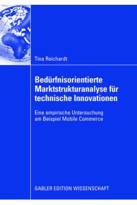 Bedürfnisorientierte Marktstrukturanalyse für technische Innovationen  - Eine empirische Untersuchung am Beispiel Mobile Commerce
