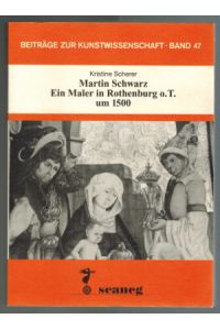 Martin Schwarz: ein Maler in Rothenburg o. T. um 1500.   - Beiträge zur Kunstwissenschaft Bd. 47