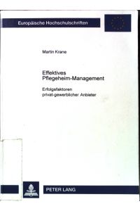 Effektives Pflegeheim-Management : Erfolgsfaktoren privat-gewerblicher Anbieter.   - Europäische Hochschulschriften / Reihe 5 / Volks- und Betriebswirtschaft ; Bd. 3001