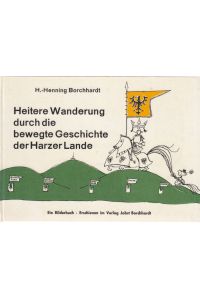 Heitere Wanderung durch die bewegte Geschichte der Harzer Lande.   - Ein Bilderbuch.